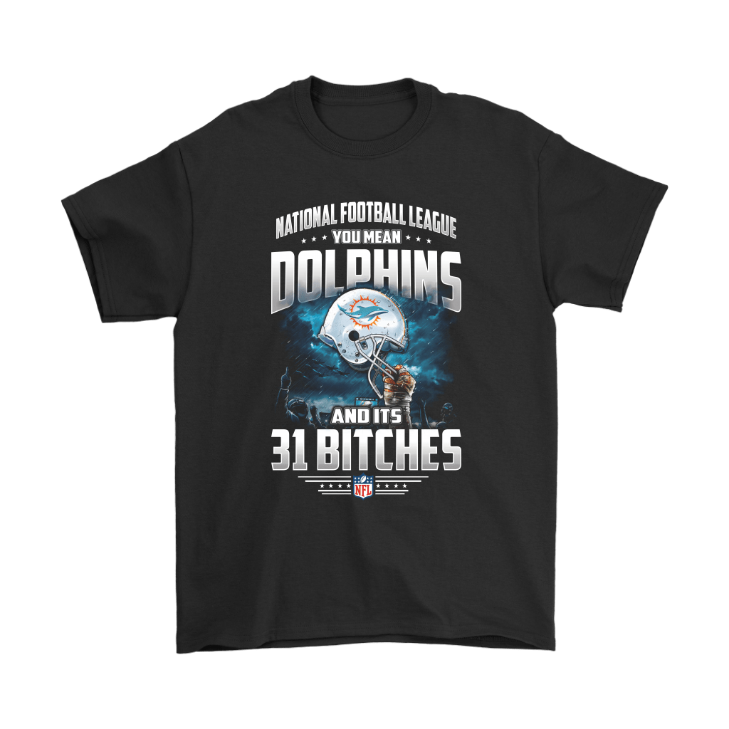 Miami Dolphins Shop - nfl you mean dolphins and its 31 bitches miami dolphins shirts19567