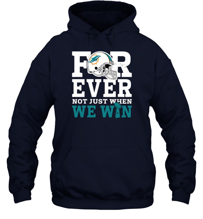 Miami Dolphins Shop - forever with miami dolphins not just when we win nfl hoodie27973