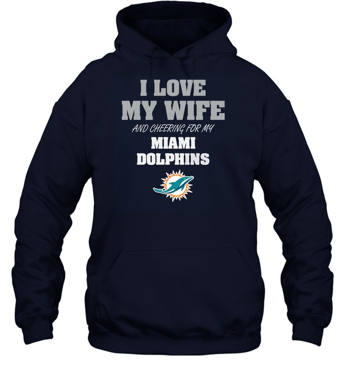 Miami Dolphins Shop - i love my wife and cheering for my miami dolphins tshirt for fans hoodie28612