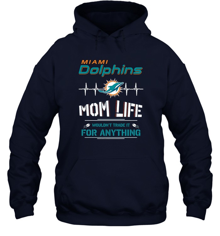 Miami Dolphins Shop - miami dolphins mom life wouldnt trade it for anything shirts hoodie88014