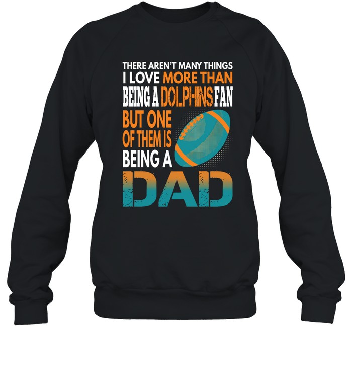 Miami Dolphins Shop - i love more than being a dolphins fan being a dad football sweatshirt79859