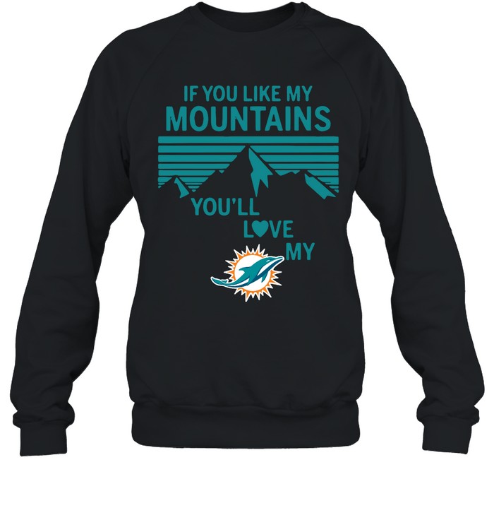 Miami Dolphins Shop - if you like my mountains youll love my miami dolphins sweatshirt27500