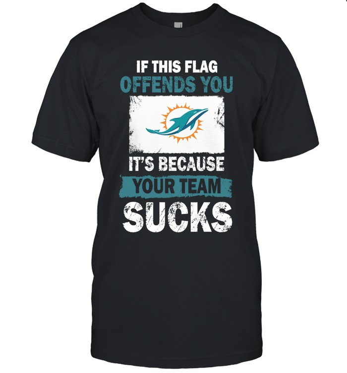 Miami Dolphins Shop - miami dolphins if this flag offends you its because your team sucks tshirt36702