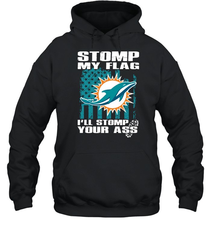 Miami Dolphins Shop - stomp my flag ill stomp your ass miami dolphins hoodie25149