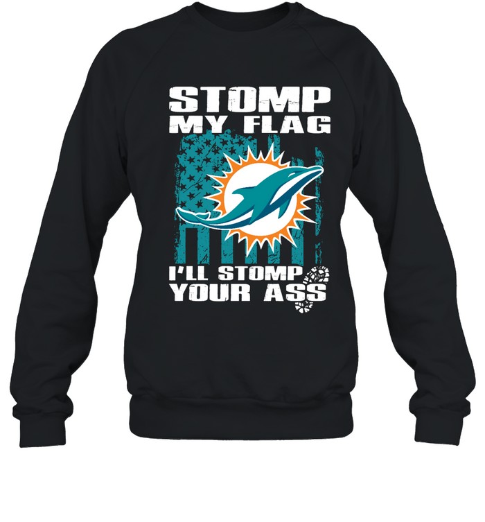 Miami Dolphins Shop - stomp my flag ill stomp your ass miami dolphins sweatshirt21349