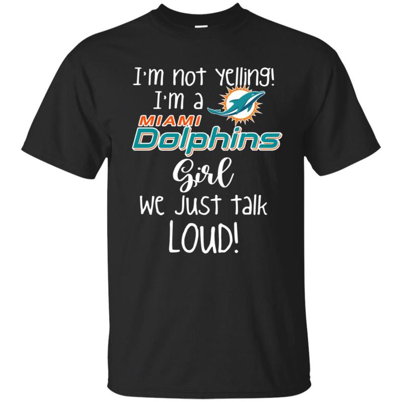 Miami Dolphins Shop - I'M Not Yelling Miami Dolphins Girl We Just Talk Loud Classic T Shirt 1