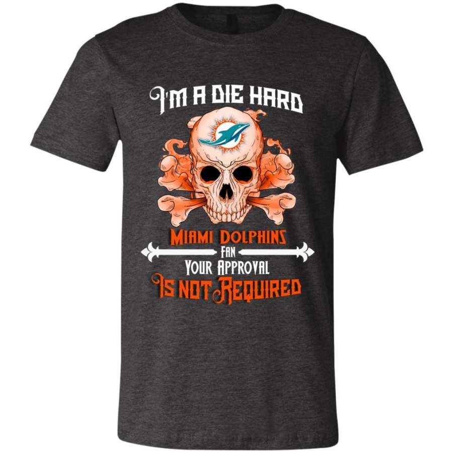 Miami Dolphins Shop - I Am Die Hard Fan Your Approval Is Not Required Miami Dolphins T Shirt 3