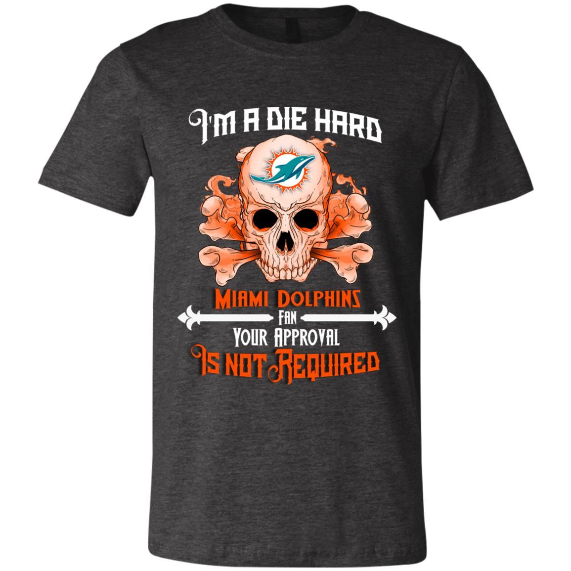 Miami Dolphins Shop - I Am Die Hard Fan Your Approval Is Not Required Miami Dolphins Tshirt 2