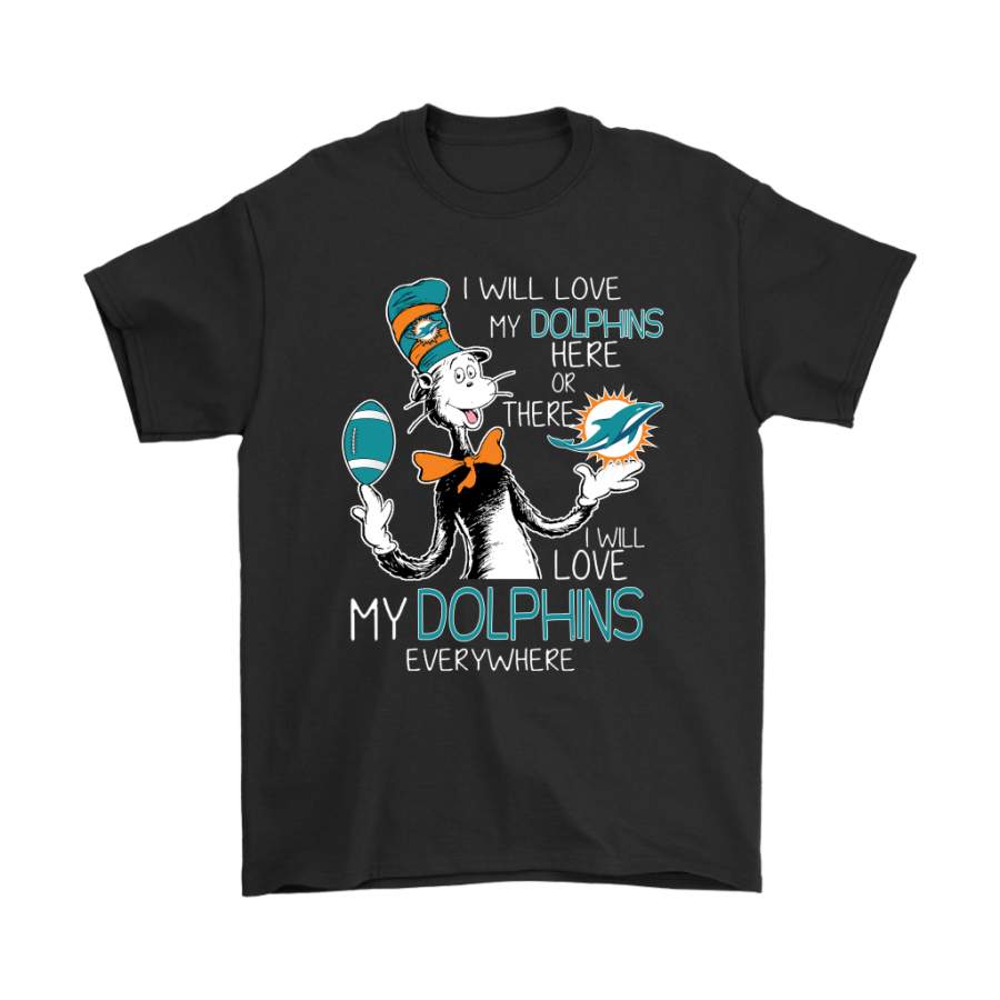 Miami Dolphins Shop - I Will Love My Miami Dolphins Here Or There Everywhere Shirts 1