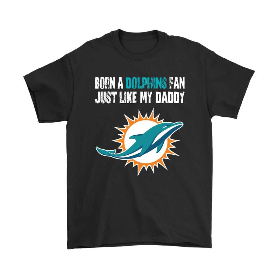 Miami Dolphins Shop - Miami Dolphins Born A Dolphins Fan Just Like My Daddy Shirts