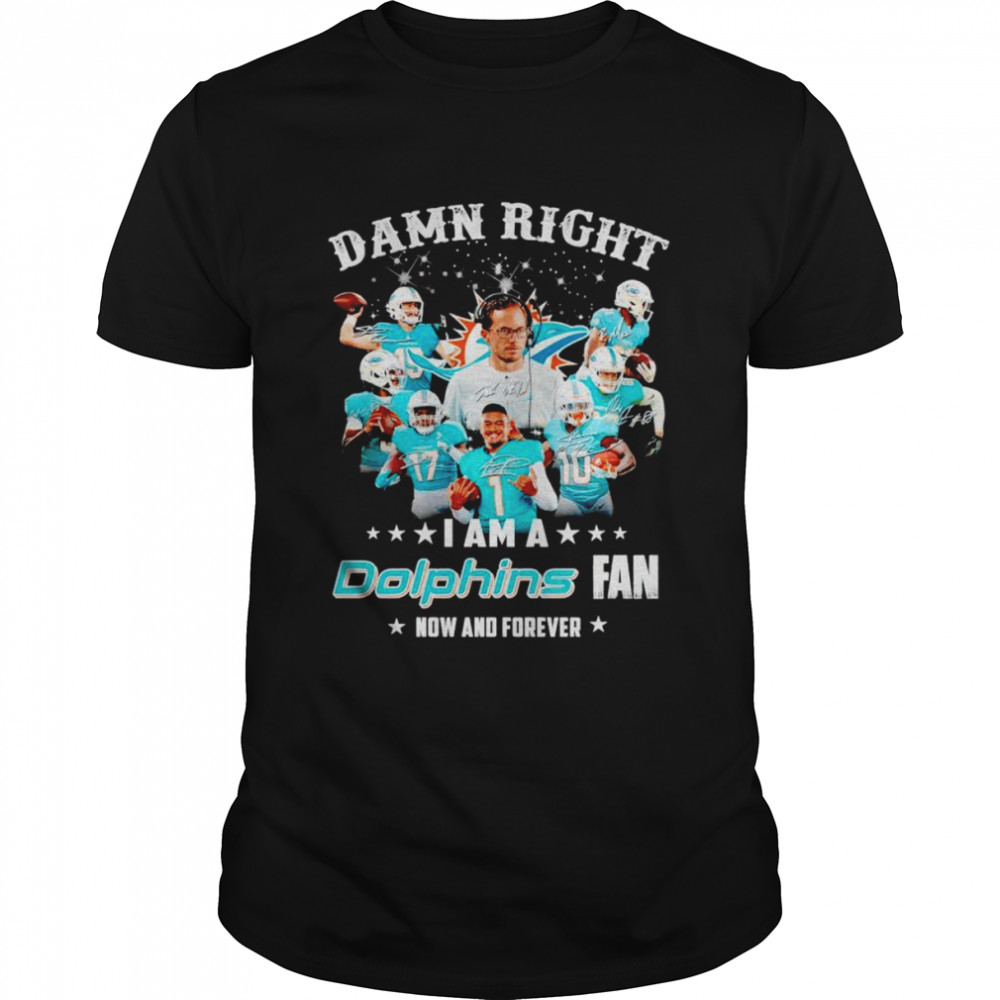 Miami Dolphins Shop - DAMN RIGHT I AM A MIAMI DOLPHINS FAN NOW AND FOREVER ALL SIGNATURE SHIRT