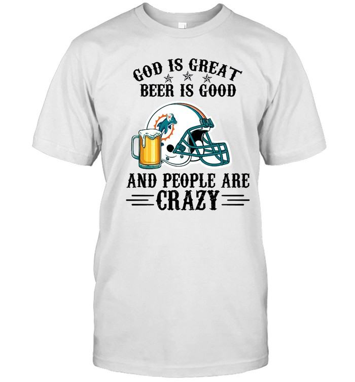 Miami Dolphins Shop - Miami Dolphins God is Great Beer is Good And People Are Crazy Football NFL T Shirt 1