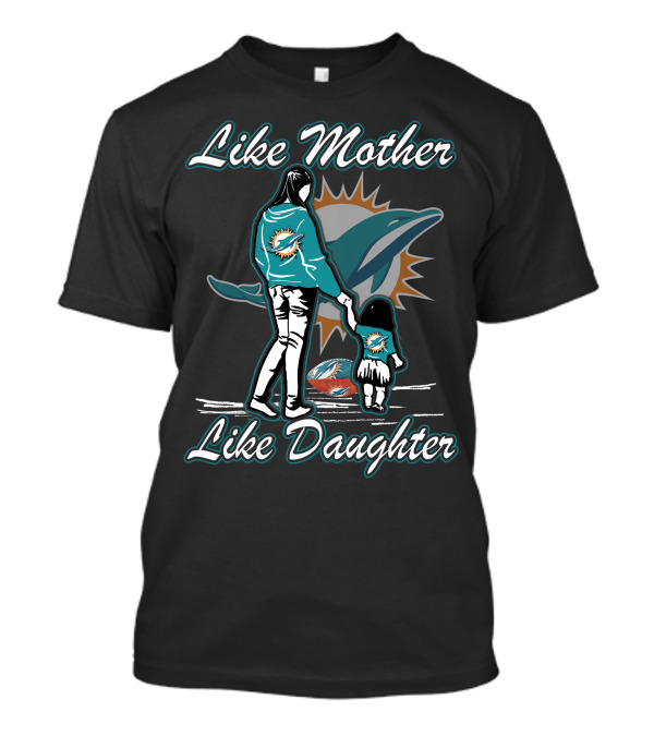 Miami Dolphins Shop - Like Mother Miami Dolphins T Shirt
