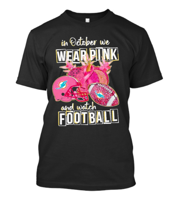 Miami Dolphins Shop - Miami Dolphins breast cancer in October we wear pink and watch football T Shirt